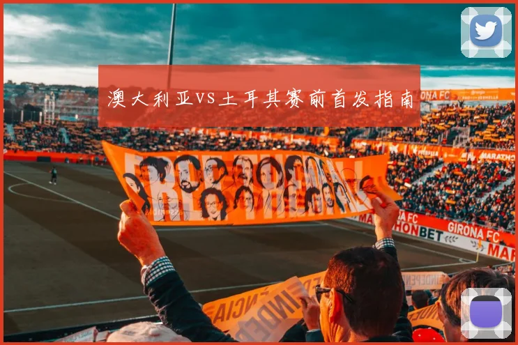 澳大利亚vs土耳其赛前首发指南