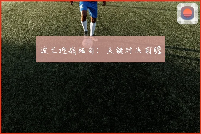 波兰迎战缅甸：关键对决前瞻