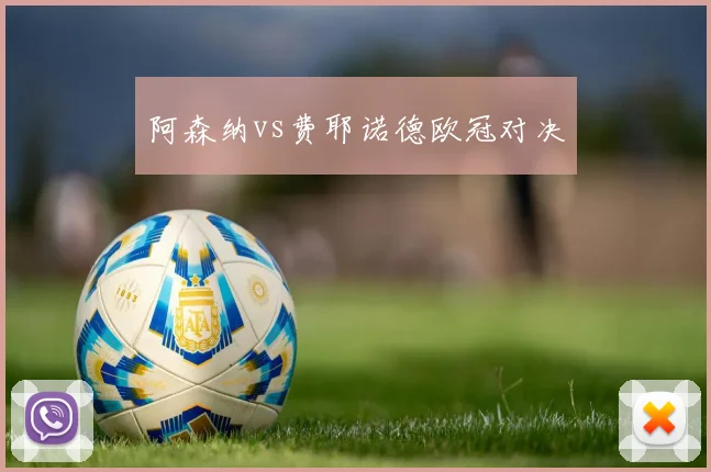 阿森纳vs费耶诺德欧冠对决