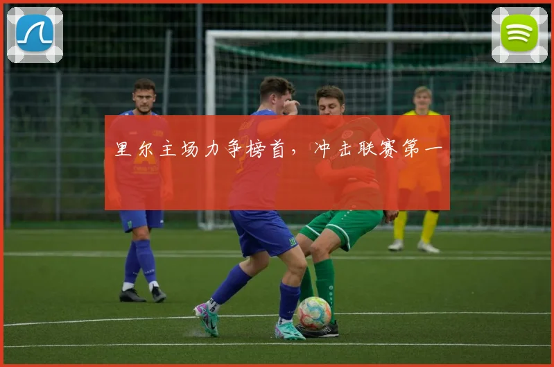 里尔主场力争榜首，冲击联赛第一