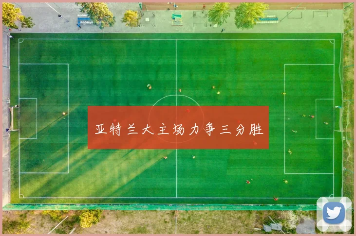 亚特兰大主场力争三分胜