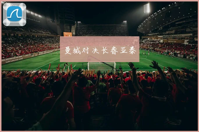 曼城对决长春亚泰