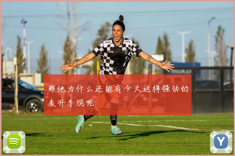 那他为什么还能有今天这样强劲的表升李现呢