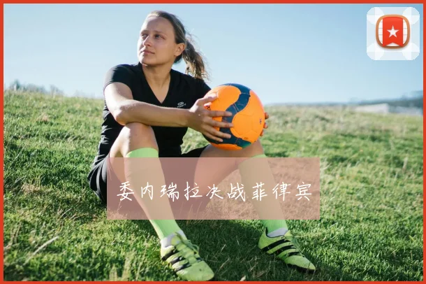 委内瑞拉决战菲律宾