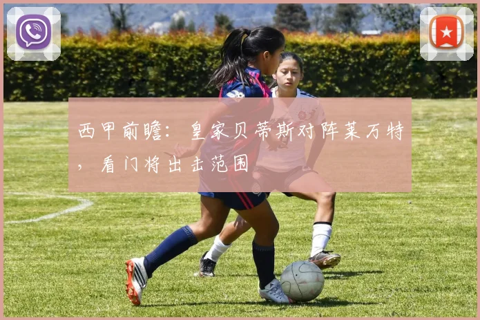 西甲前瞻：皇家贝蒂斯对阵莱万特，看门将出击范围