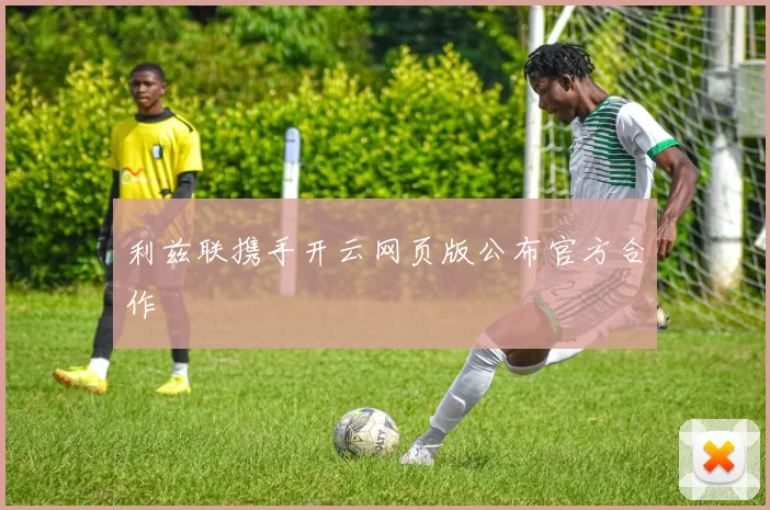 利兹联携手开云网页版公布官方合作