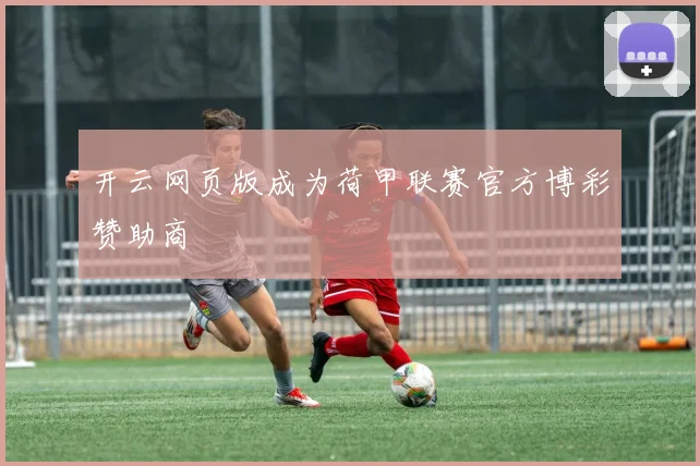 开云网页版成为荷甲联赛官方博彩赞助商