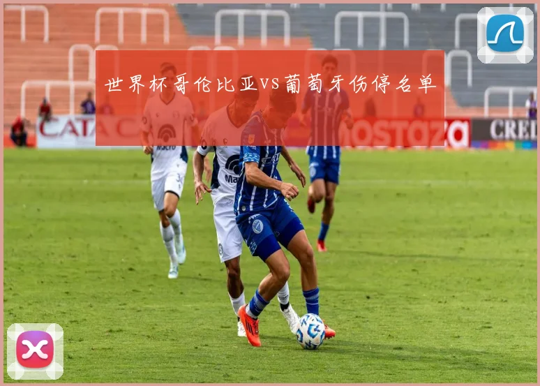 世界杯哥伦比亚vs葡萄牙伤停名单