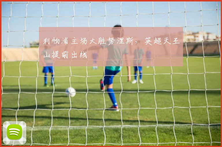 利物浦主场大胜努涅斯，英超天王山提前出线