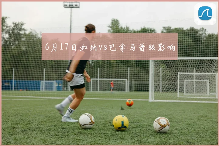 6月17日加纳vs巴拿马晋级影响