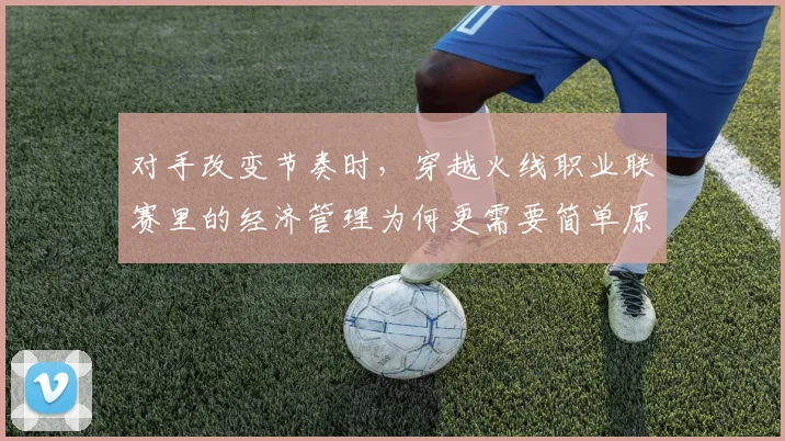 对手改变节奏时，穿越火线职业联赛里的经济管理为何更需要简单原则
