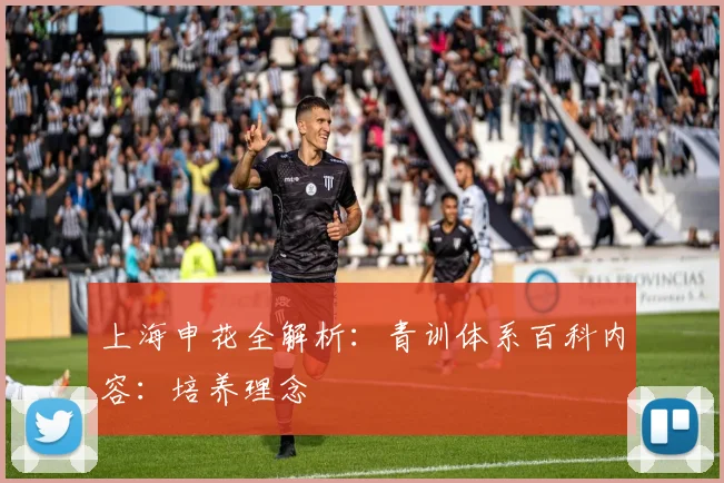 上海申花全解析：青训体系百科内容：培养理念