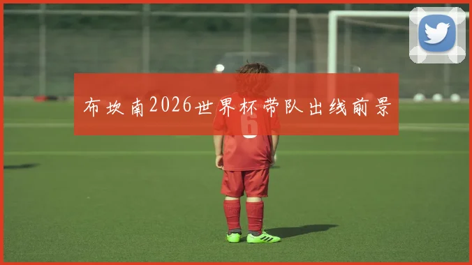 布坎南2026世界杯带队出线前景